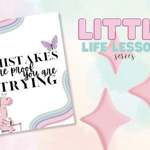 Little Life Lessons Series: Mistakes Are Proof You Are Trying