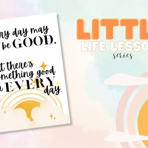 Little Life Lessons Series: Good in Every Day